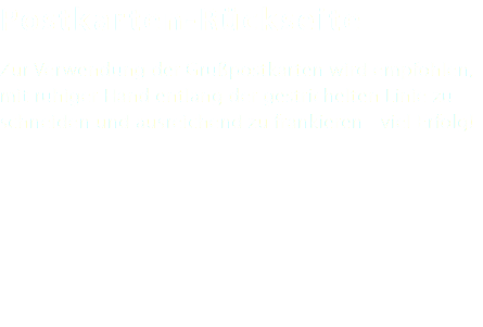 Postkarten-Rückseite Zur Verwendung der Grußpostkarten wird empfohlen, mit ruhiger Hand entlang der gestrichelten Linie zu schneiden und ausreichend zu frankieren - viel Erfolg! 